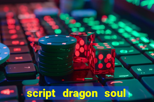 script dragon soul mobile 2024